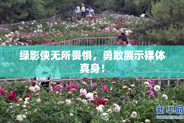 绿影侠无所畏惧，勇敢展示裸体真身！