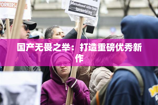 国产无畏之举：打造重磅优秀新作