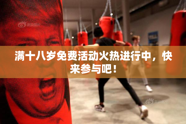 满十八岁免费活动火热进行中，快来参与吧！