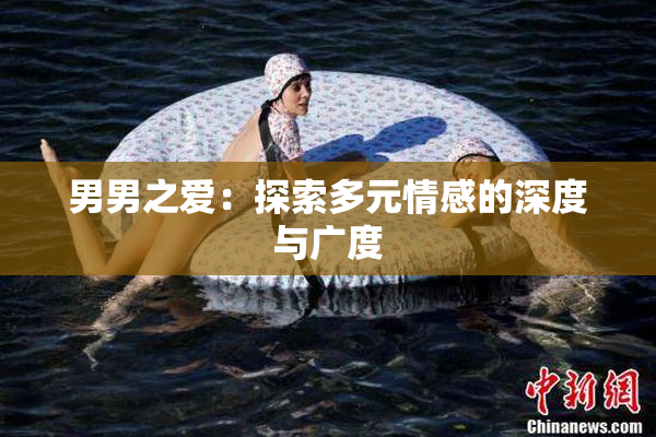 男男之爱：探索多元情感的深度与广度
