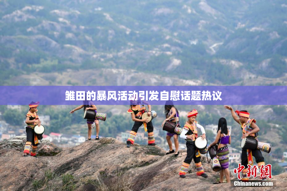 雏田的暴风活动引发自慰话题热议