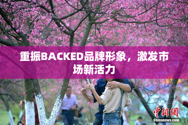 重振BACKED品牌形象，激发市场新活力