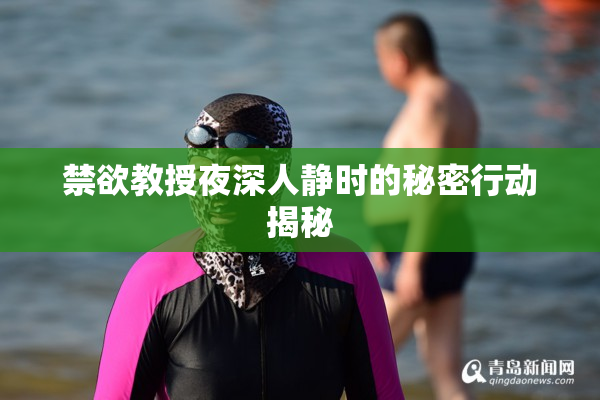 禁欲教授夜深人静时的秘密行动揭秘