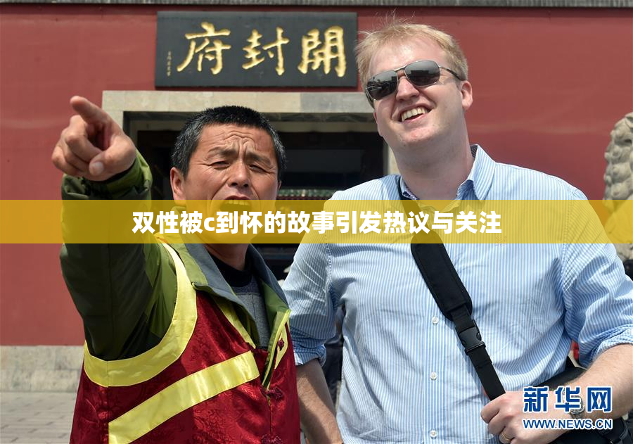 双性被c到怀的故事引发热议与关注