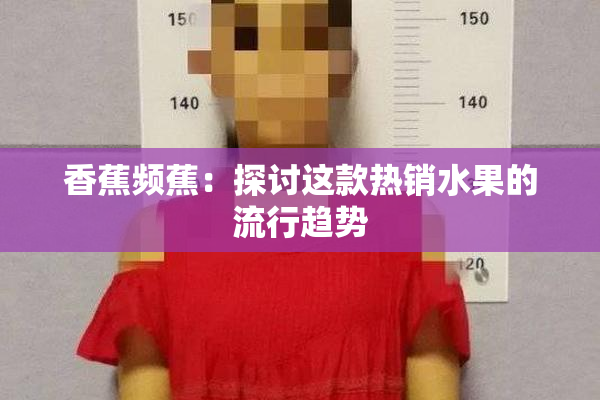 香蕉频蕉：探讨这款热销水果的流行趋势