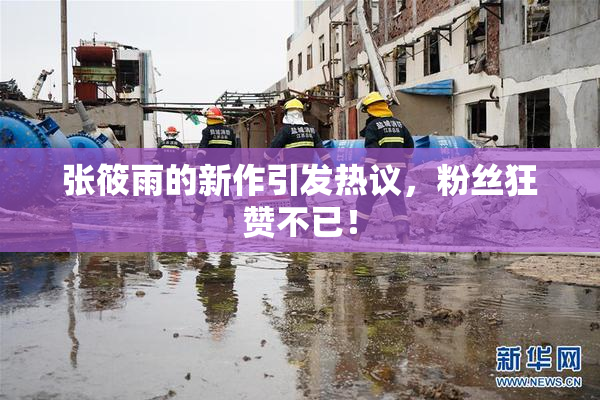 张筱雨的新作引发热议，粉丝狂赞不已！