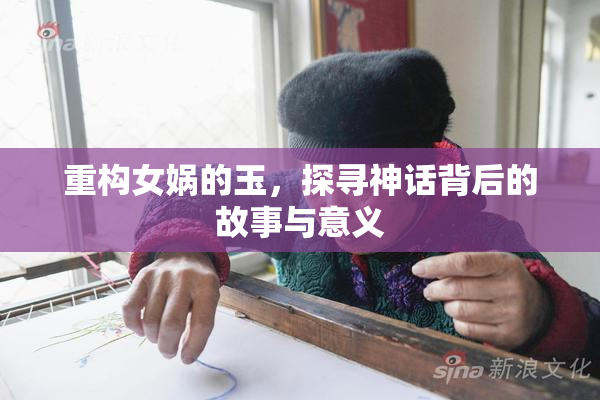 重构女娲的玉，探寻神话背后的故事与意义
