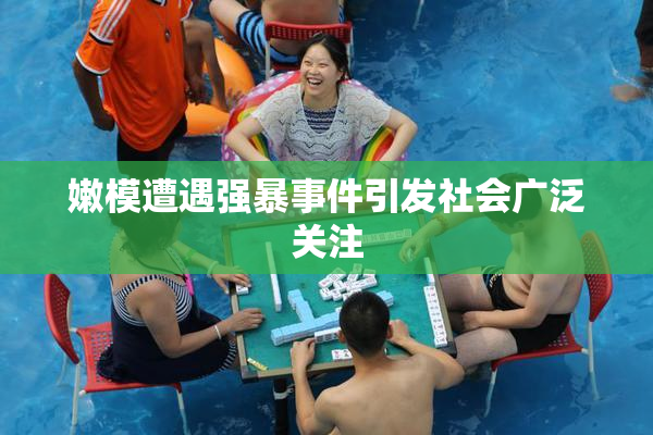 嫩模遭遇强暴事件引发社会广泛关注