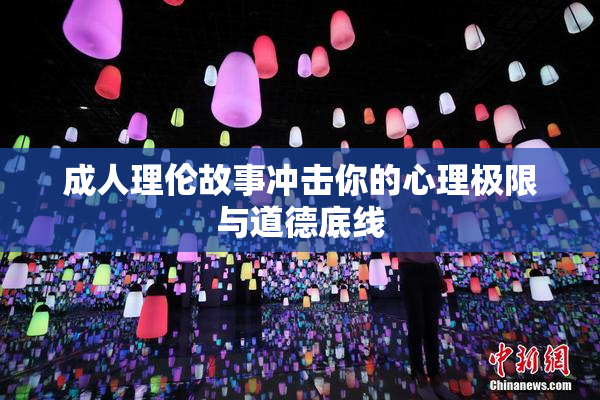 成人理伦故事冲击你的心理极限与道德底线