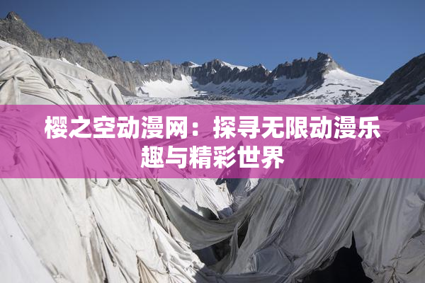 樱之空动漫网：探寻无限动漫乐趣与精彩世界