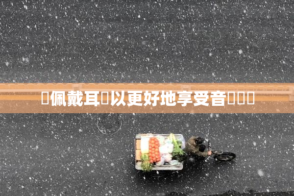 請佩戴耳機以更好地享受音樂體驗