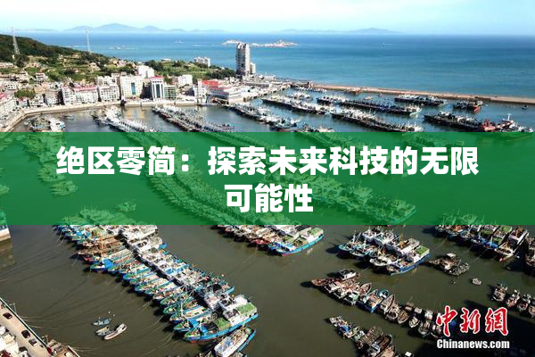 绝区零简：探索未来科技的无限可能性