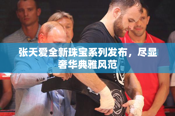 张天爱全新珠宝系列发布，尽显奢华典雅风范