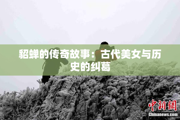 貂蝉的传奇故事：古代美女与历史的纠葛