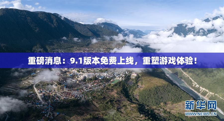 重磅消息：9.1版本免费上线，重塑游戏体验！