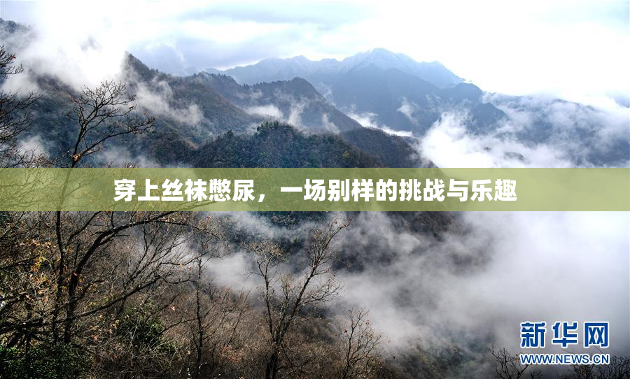 穿上丝袜憋尿，一场别样的挑战与乐趣