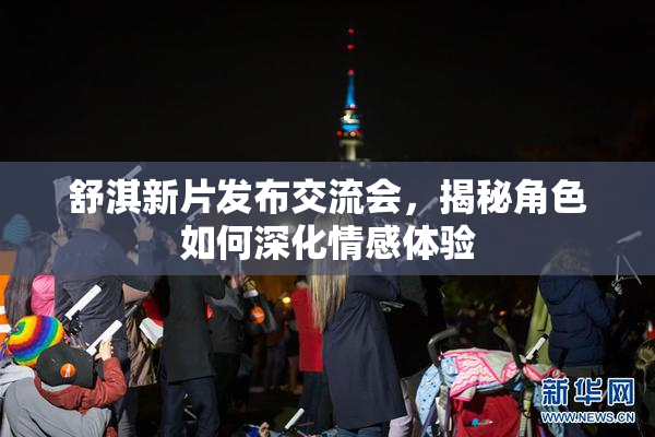 舒淇新片发布交流会，揭秘角色如何深化情感体验