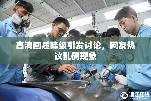 高清画质降级引发讨论，网友热议乱码现象