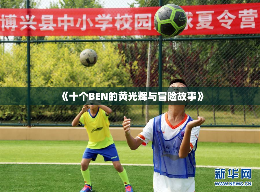《十个BEN的黄光辉与冒险故事》