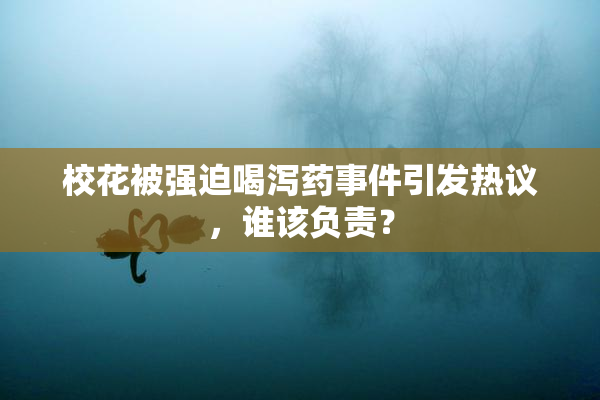 校花被强迫喝泻药事件引发热议，谁该负责？