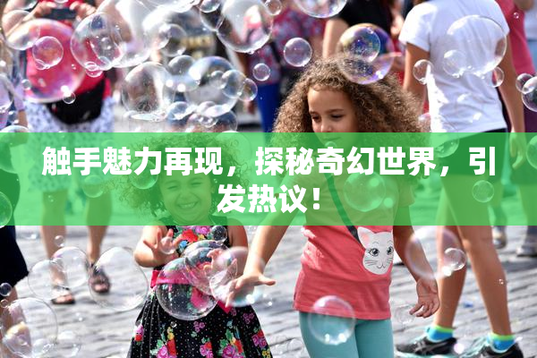 触手魅力再现，探秘奇幻世界，引发热议！