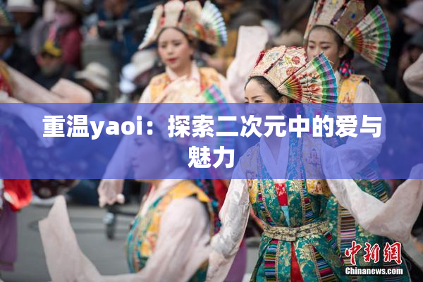 重温yaoi：探索二次元中的爱与魅力