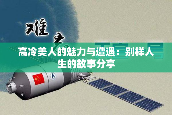 高冷美人的魅力与遭遇：别样人生的故事分享