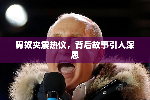 男奴夹震热议，背后故事引人深思