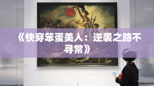 《快穿笨蛋美人：逆袭之路不寻常》
