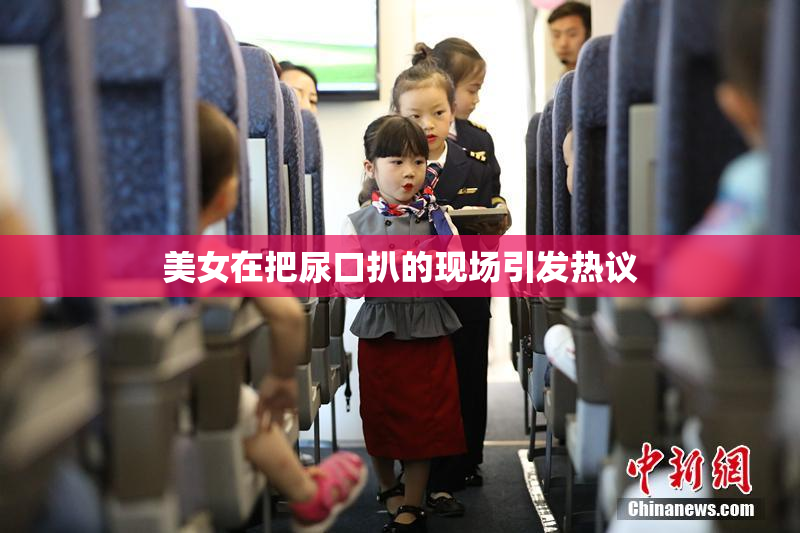 美女在把尿口扒的现场引发热议