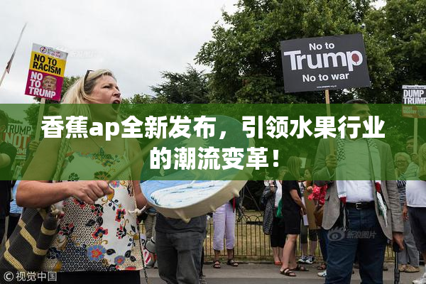 香蕉ap全新发布，引领水果行业的潮流变革！