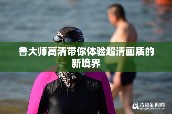鲁大师高清带你体验超清画质的新境界
