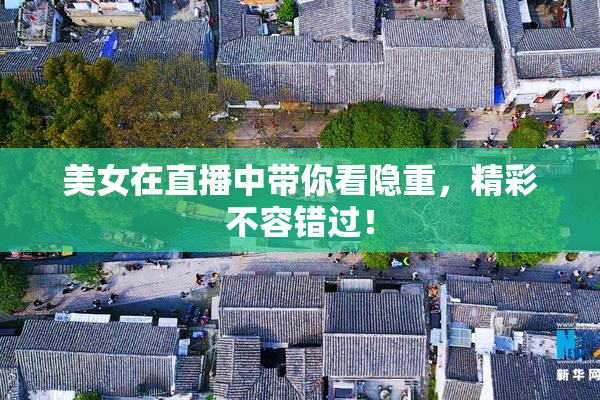 美女在直播中带你看隐重，精彩不容错过！