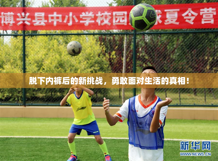 脱下内裤后的新挑战，勇敢面对生活的真相！