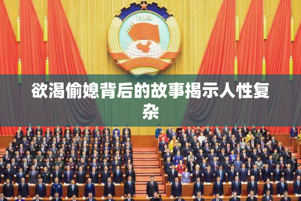 欲渴偷媳背后的故事揭示人性复杂