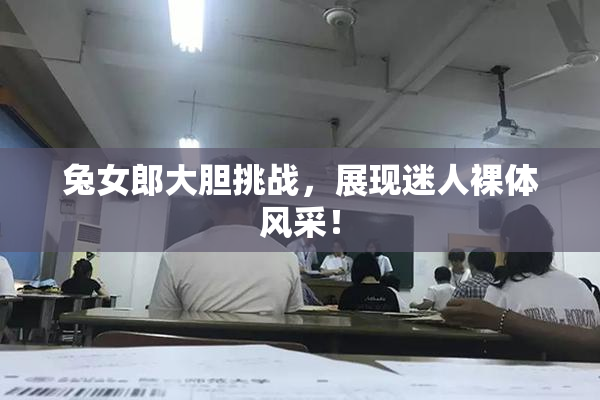 兔女郎大胆挑战，展现迷人裸体风采！