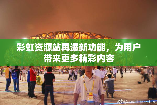 彩虹资源站再添新功能，为用户带来更多精彩内容