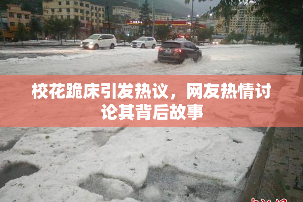 校花跪床引发热议，网友热情讨论其背后故事
