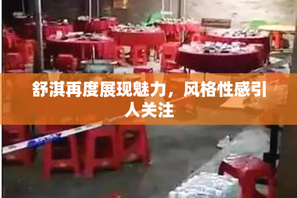 舒淇再度展现魅力，风格性感引人关注