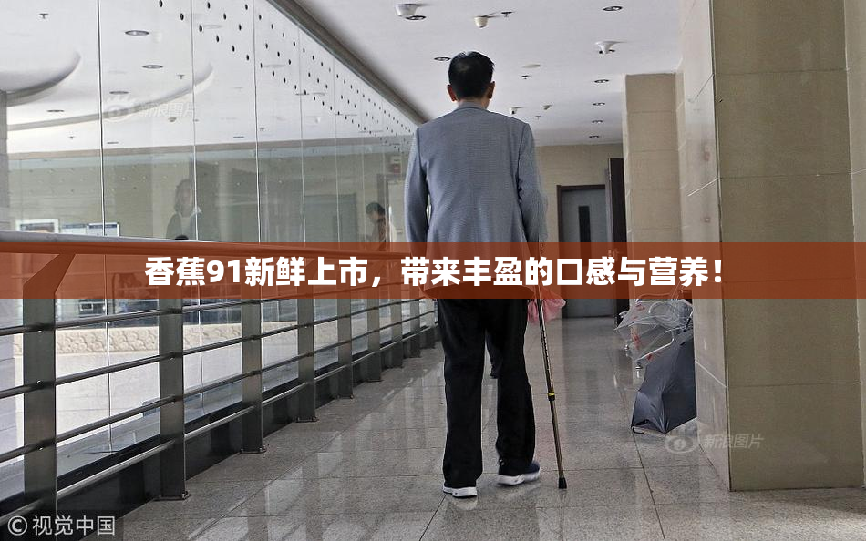 香蕉91新鲜上市，带来丰盈的口感与营养！
