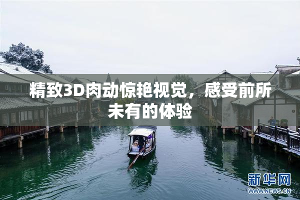 精致3D肉动惊艳视觉，感受前所未有的体验