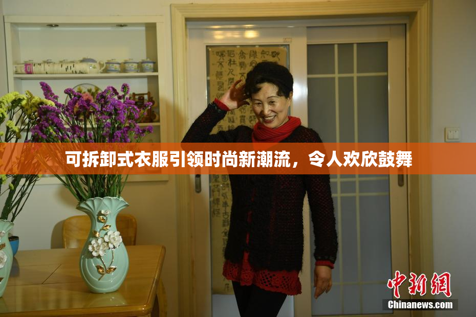 可拆卸式衣服引领时尚新潮流，令人欢欣鼓舞