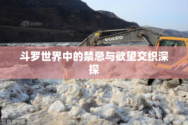 斗罗世界中的禁忌与欲望交织深探