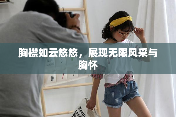 胸襟如云悠悠，展现无限风采与胸怀