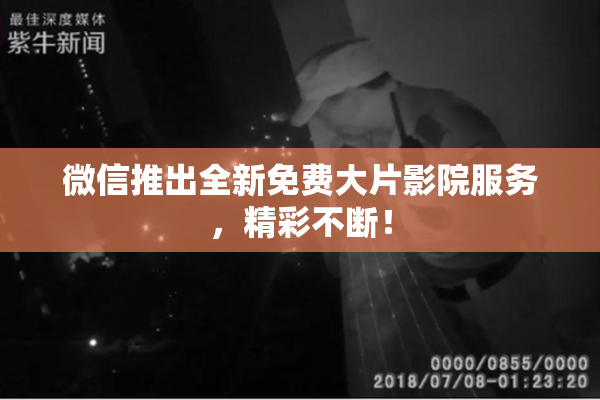 微信推出全新免费大片影院服务，精彩不断！