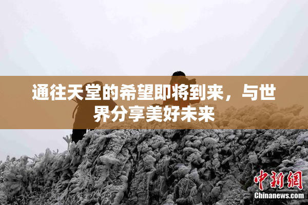 通往天堂的希望即将到来，与世界分享美好未来