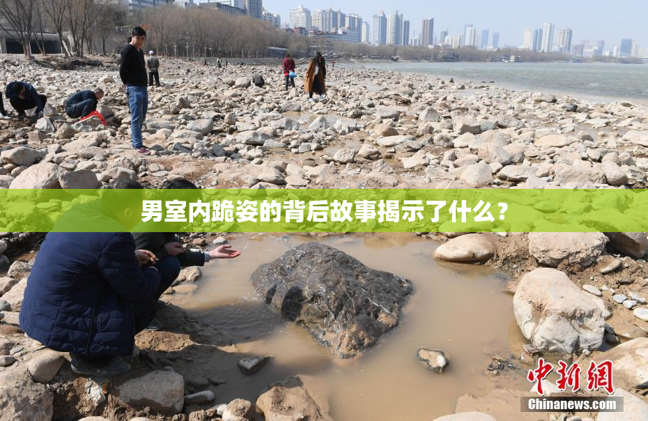 男室内跪姿的背后故事揭示了什么？