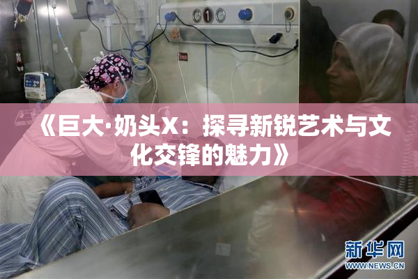 《巨大·奶头X：探寻新锐艺术与文化交锋的魅力》