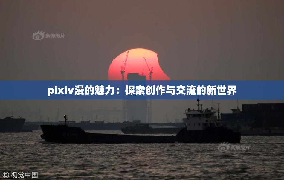 pixiv漫的魅力：探索创作与交流的新世界
