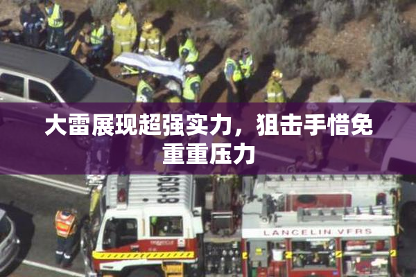 大雷展现超强实力，狙击手惜免重重压力
